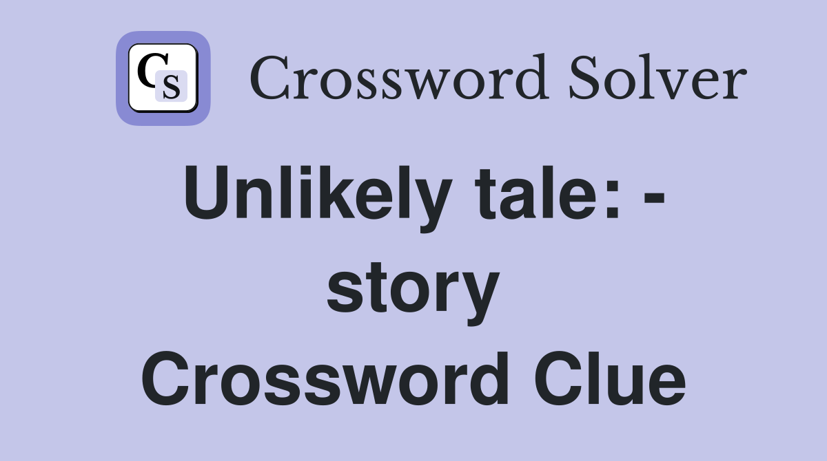 Unlikely tale: - story Crossword Clue