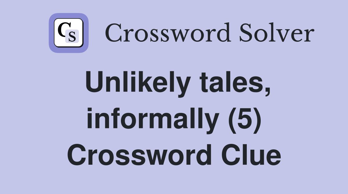 Unlikely tales, informally (5) Crossword Clue