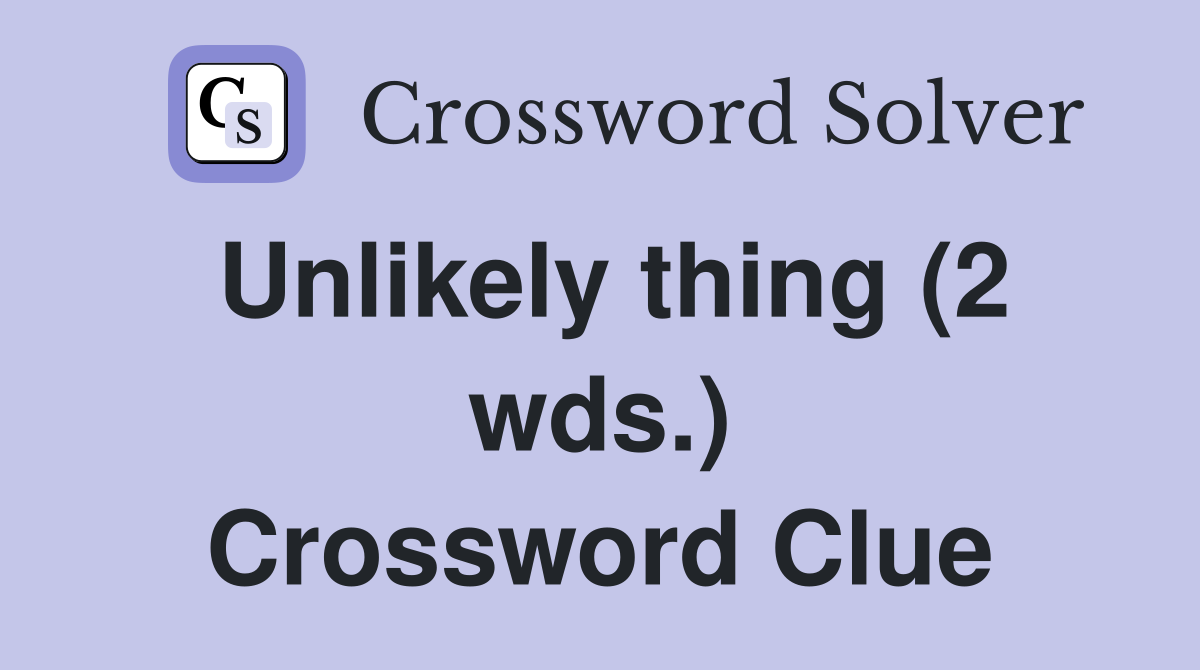 Unlikely thing (2 wds.) Crossword Clue
