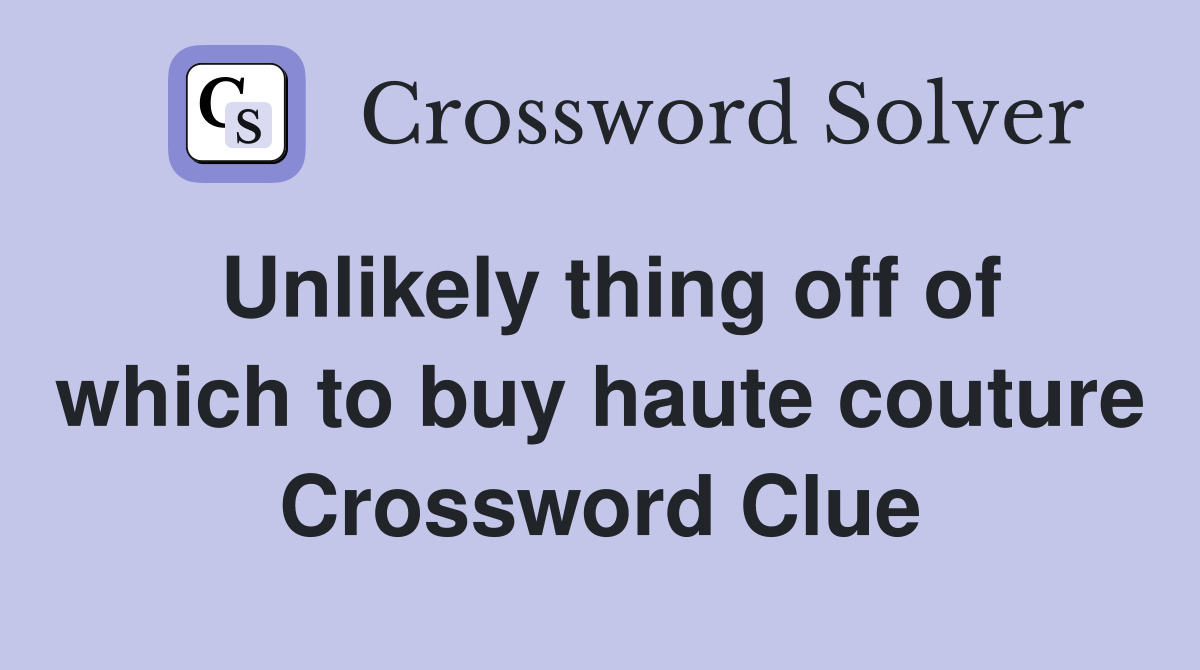 Unlikely thing off of which to buy haute couture Crossword Clue