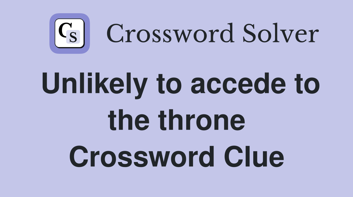 Unlikely to accede to the throne Crossword Clue