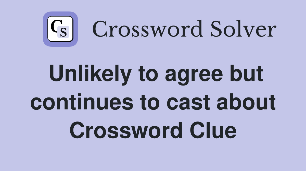 Unlikely to agree but continues to cast about Crossword Clue