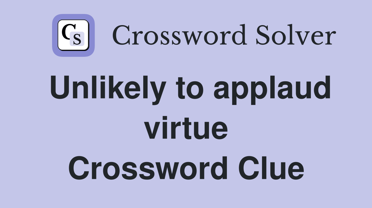 Unlikely to applaud virtue Crossword Clue