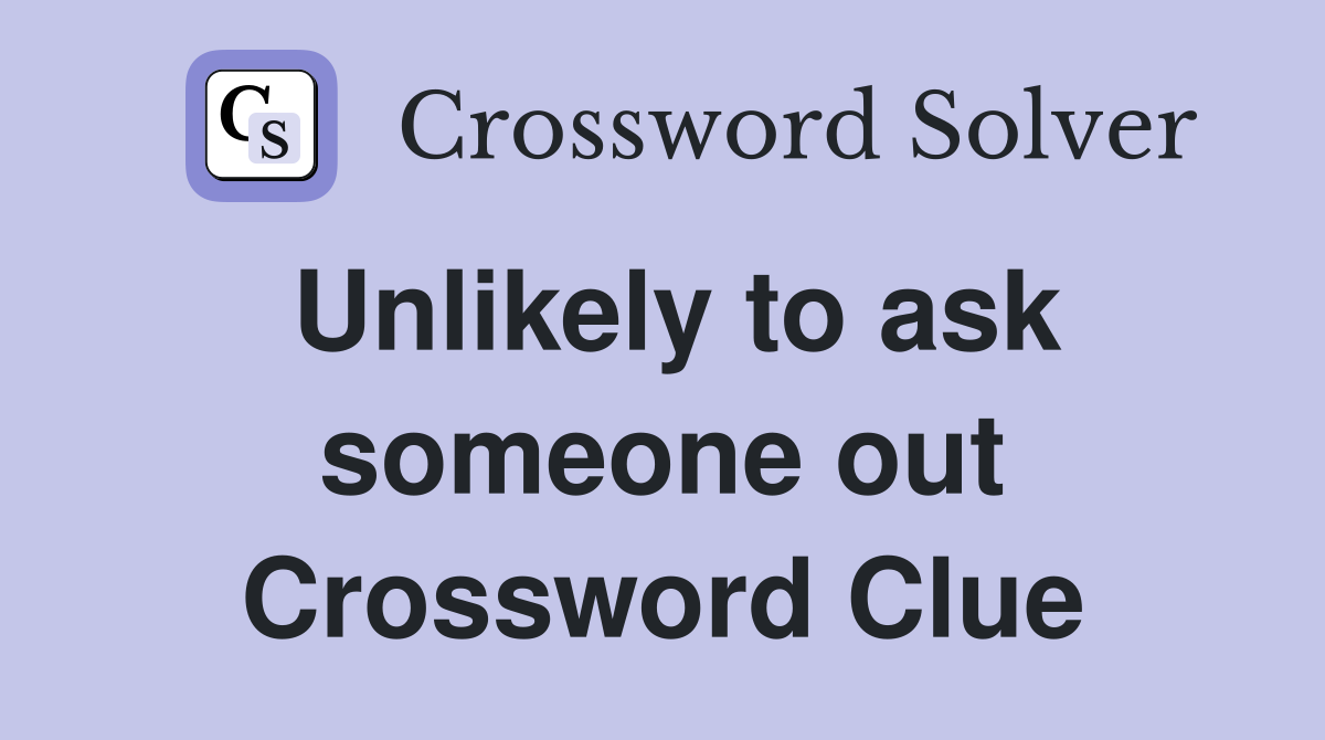 Unlikely to ask someone out Crossword Clue