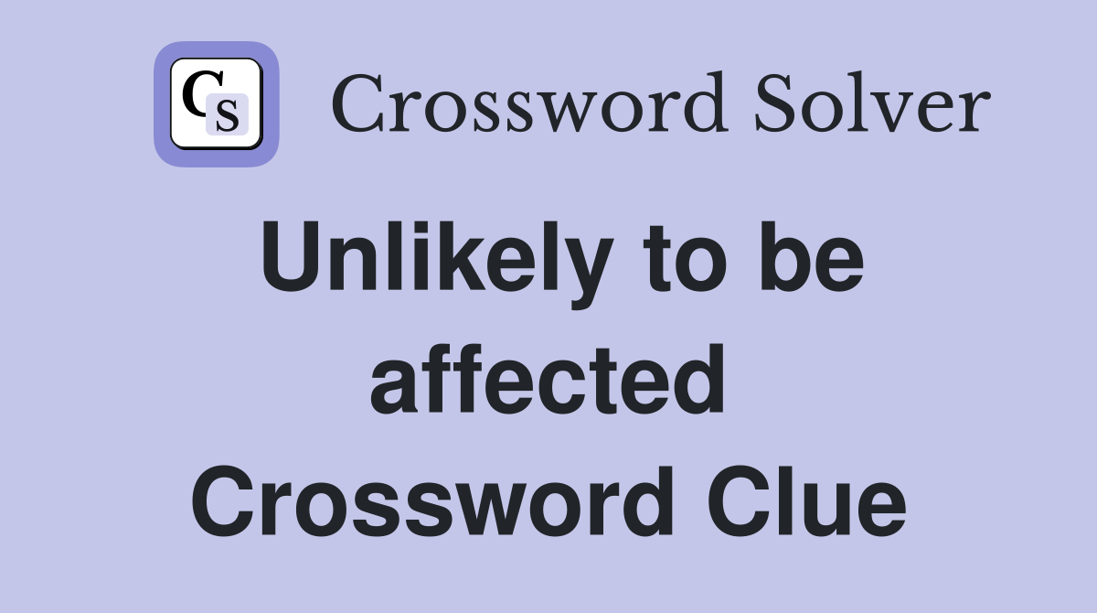 Unlikely to be affected Crossword Clue