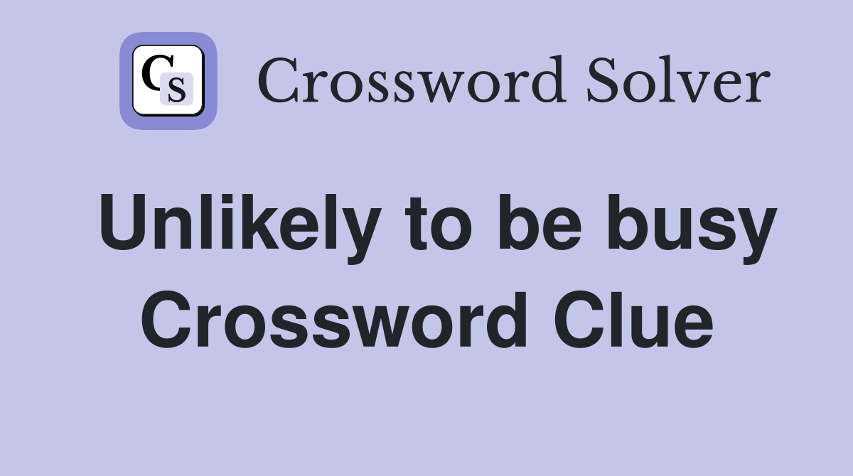 Unlikely to be busy Crossword Clue