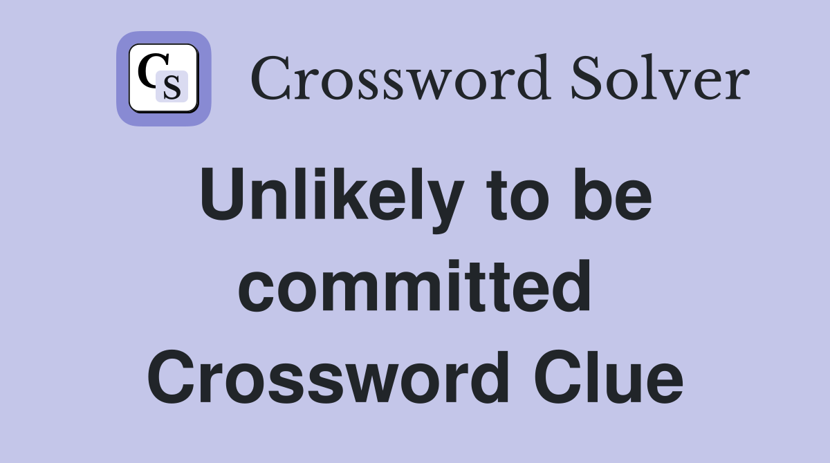 Unlikely to be committed Crossword Clue