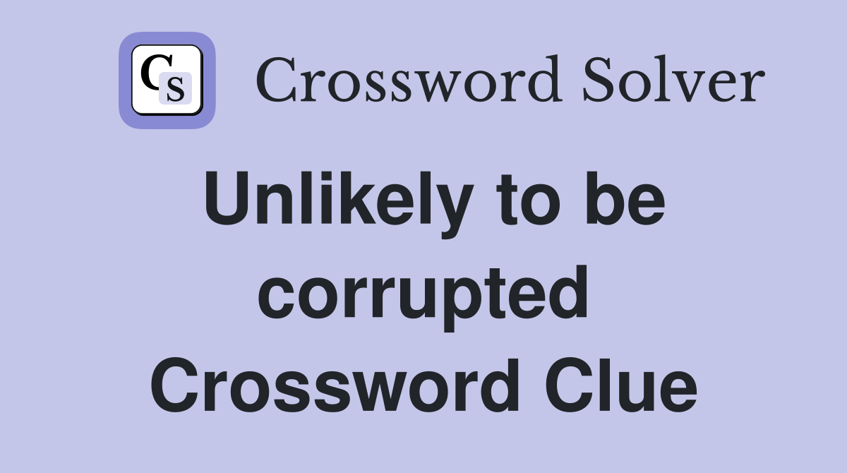 Unlikely to be corrupted Crossword Clue