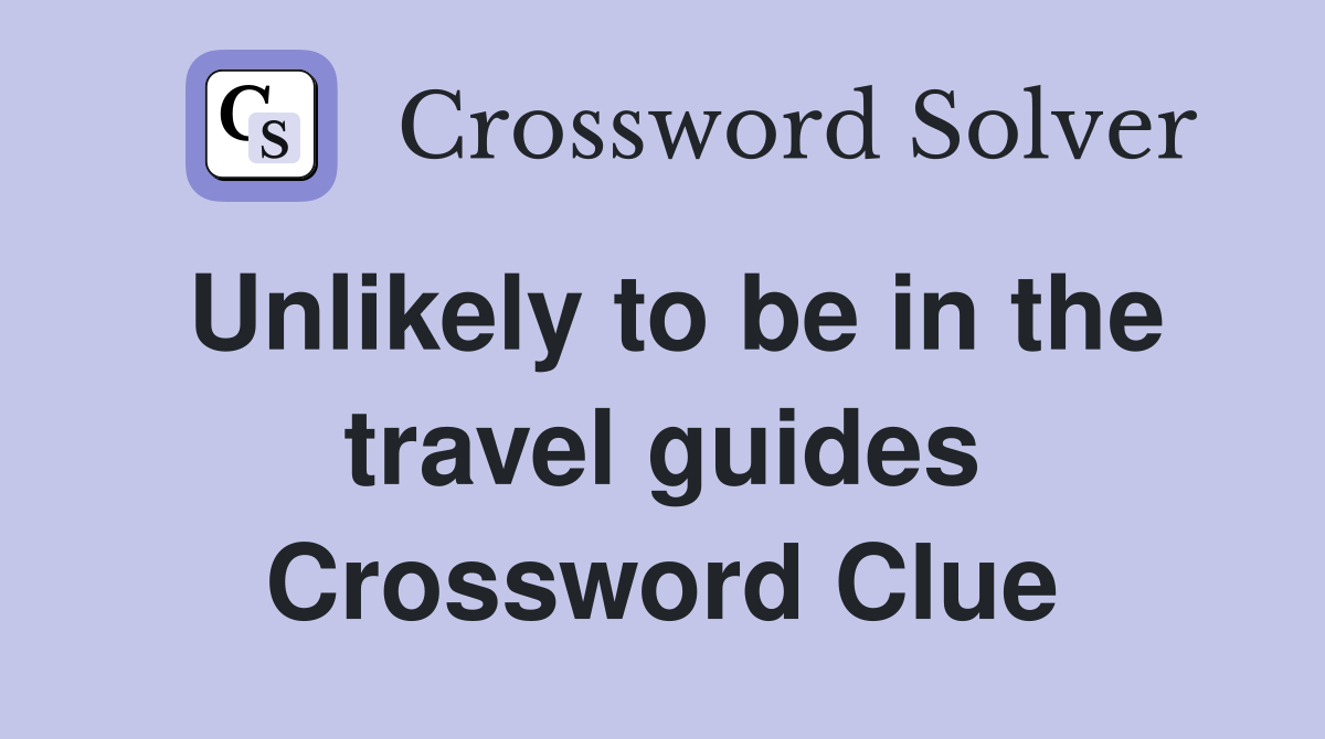 Unlikely to be in the travel guides Crossword Clue