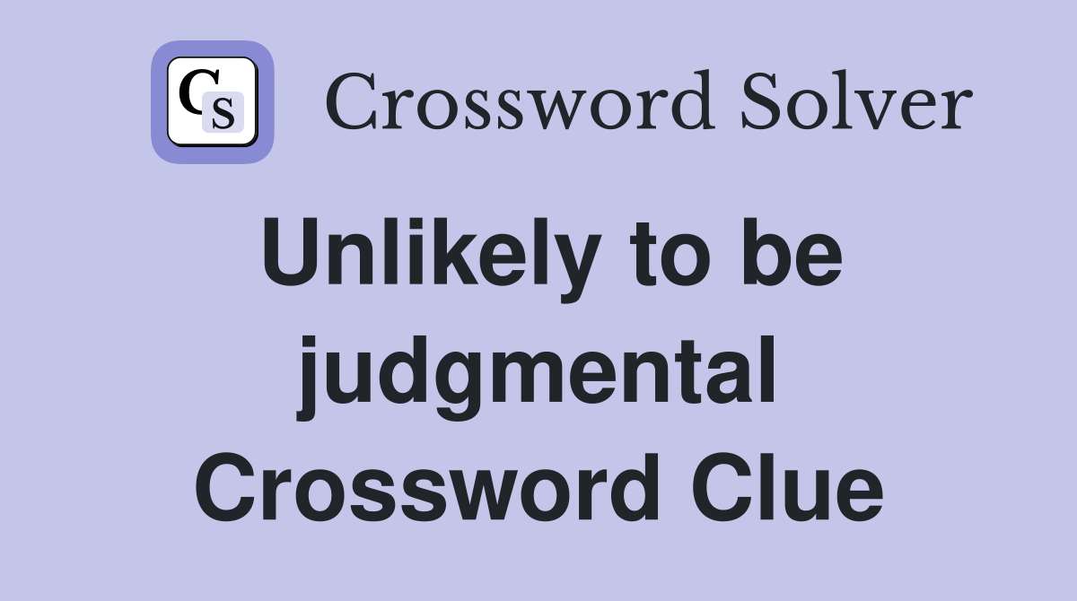 Unlikely to be judgmental Crossword Clue