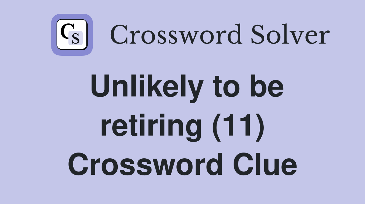 Unlikely to be retiring (11) Crossword Clue