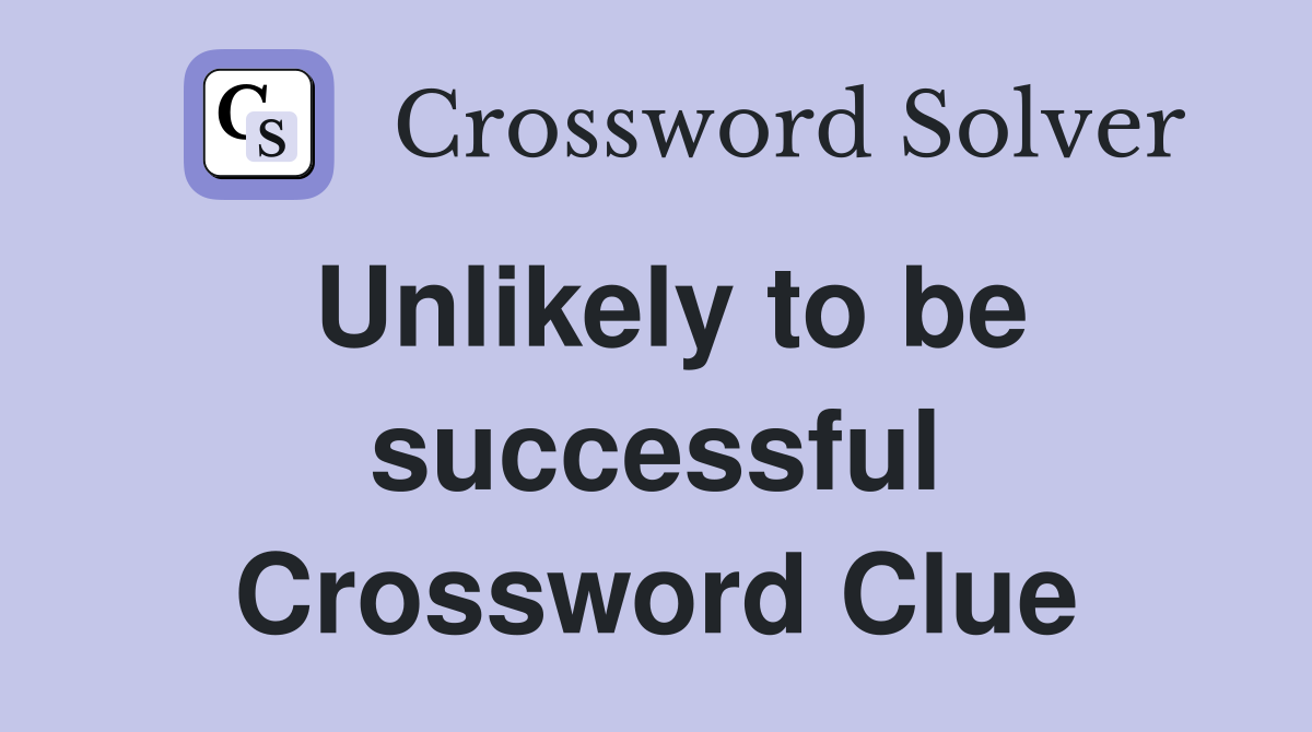 Unlikely to be successful Crossword Clue