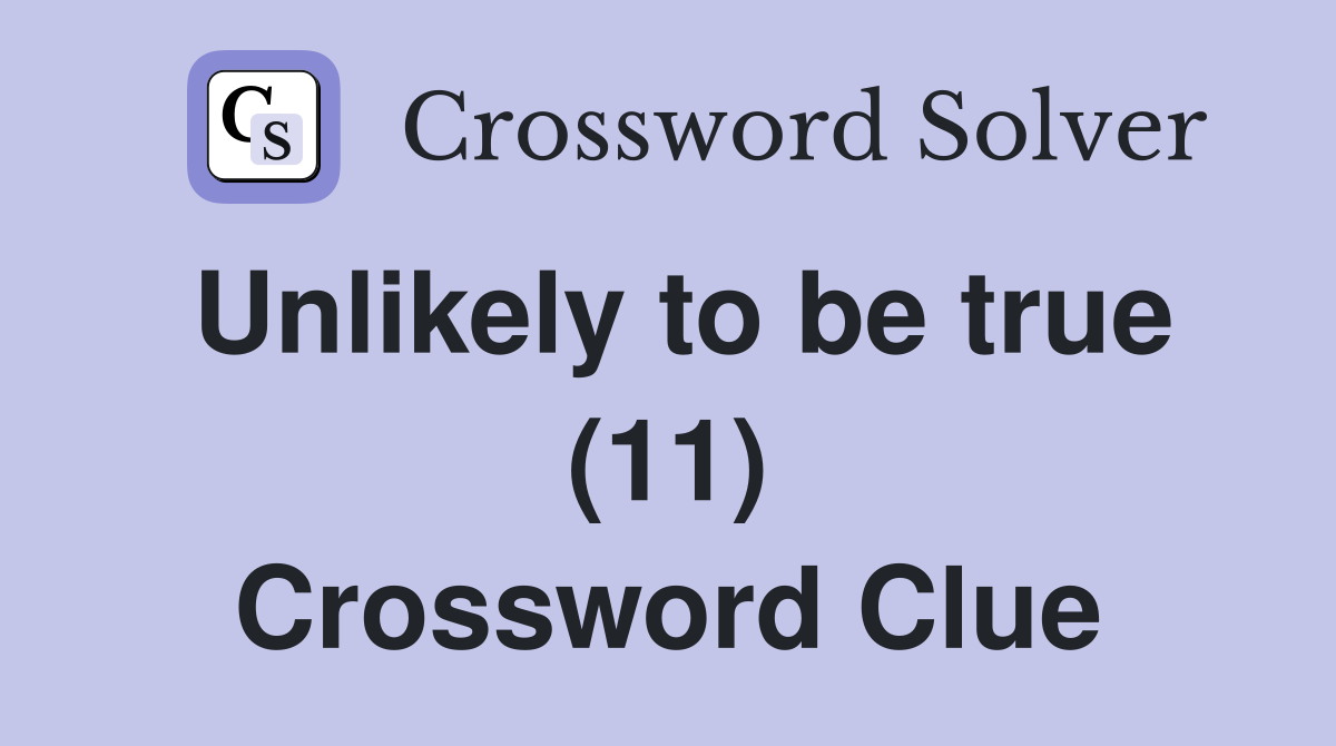 Unlikely to be true (11) Crossword Clue
