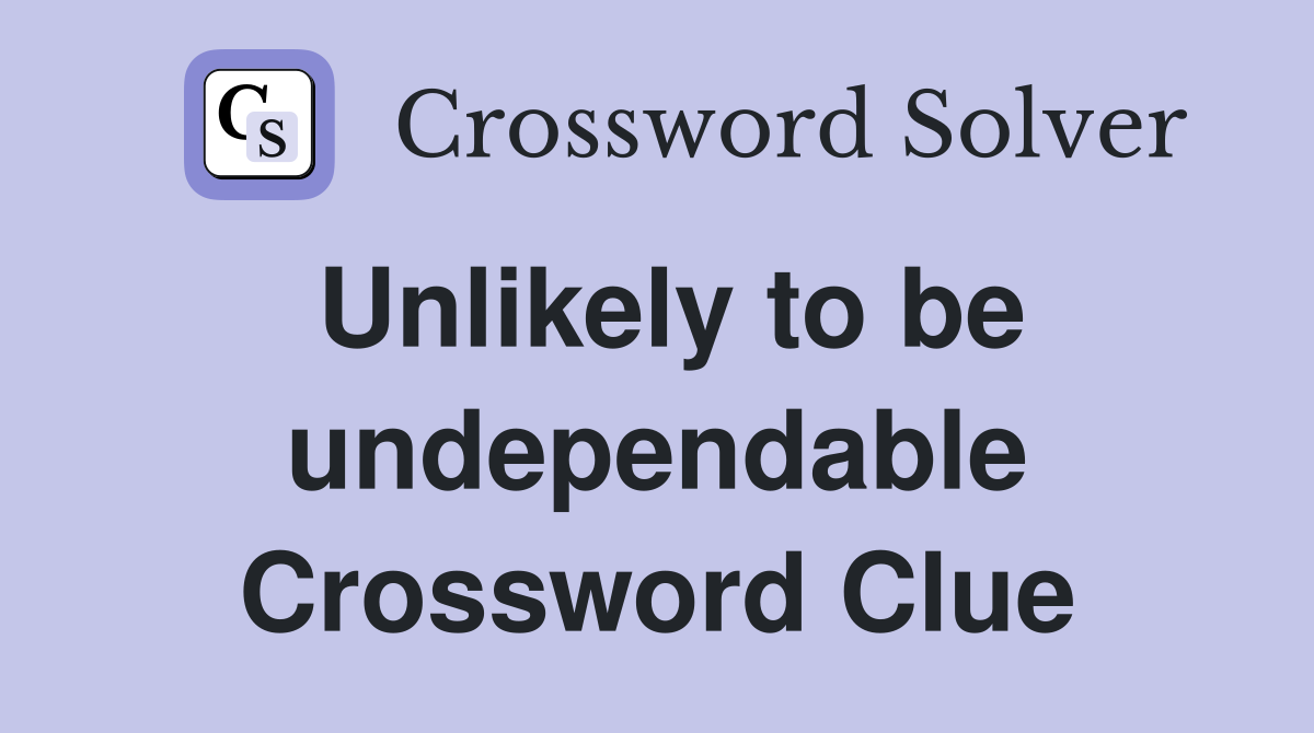 Unlikely to be undependable Crossword Clue