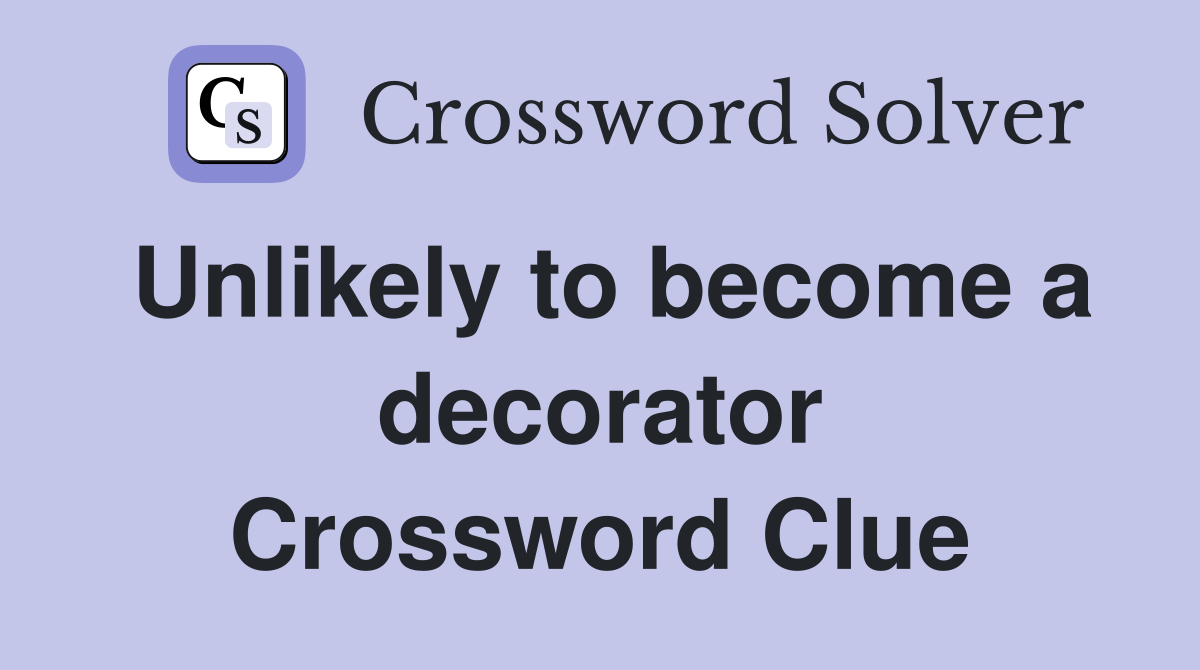 Unlikely to become a decorator Crossword Clue