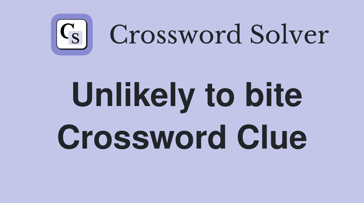 Unlikely to bite Crossword Clue