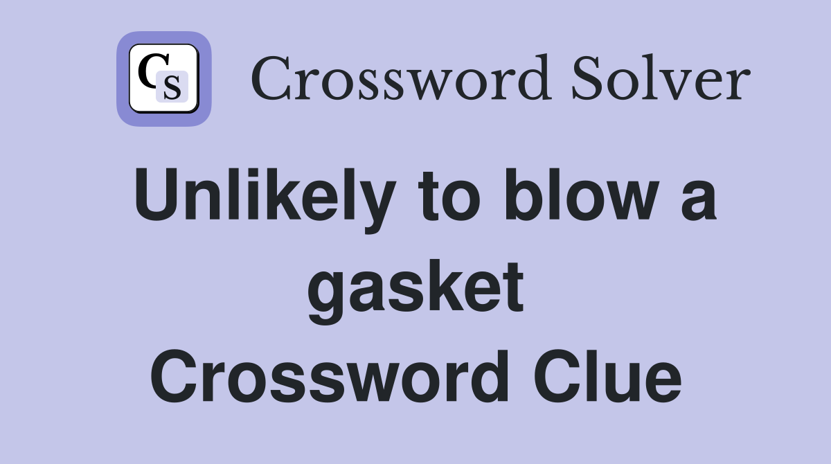 Unlikely to blow a gasket Crossword Clue