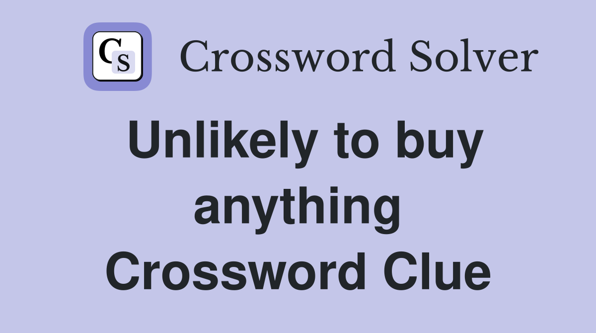 Unlikely to buy anything Crossword Clue