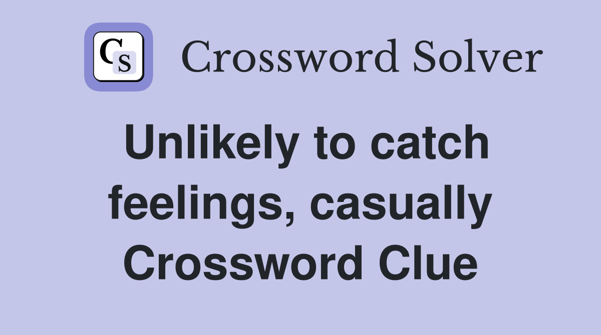 Unlikely to catch feelings, casually Crossword Clue