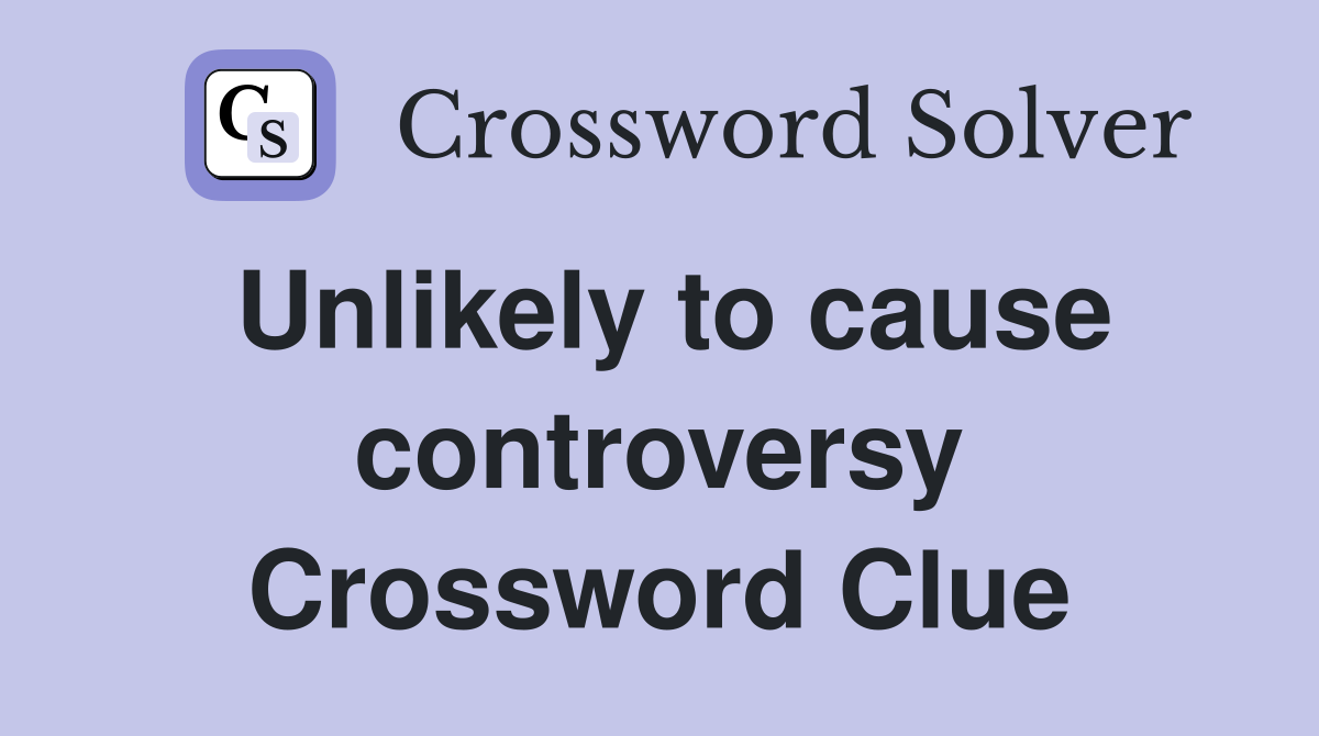 Unlikely to cause controversy Crossword Clue