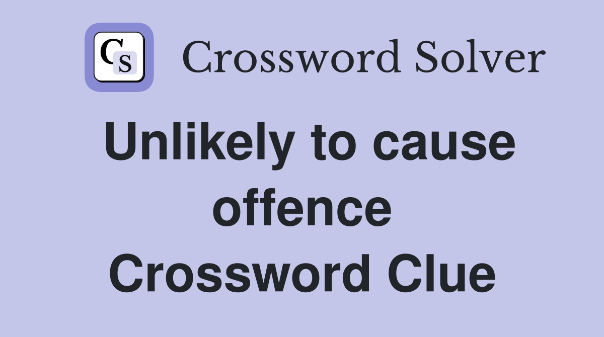 Unlikely to cause offence Crossword Clue