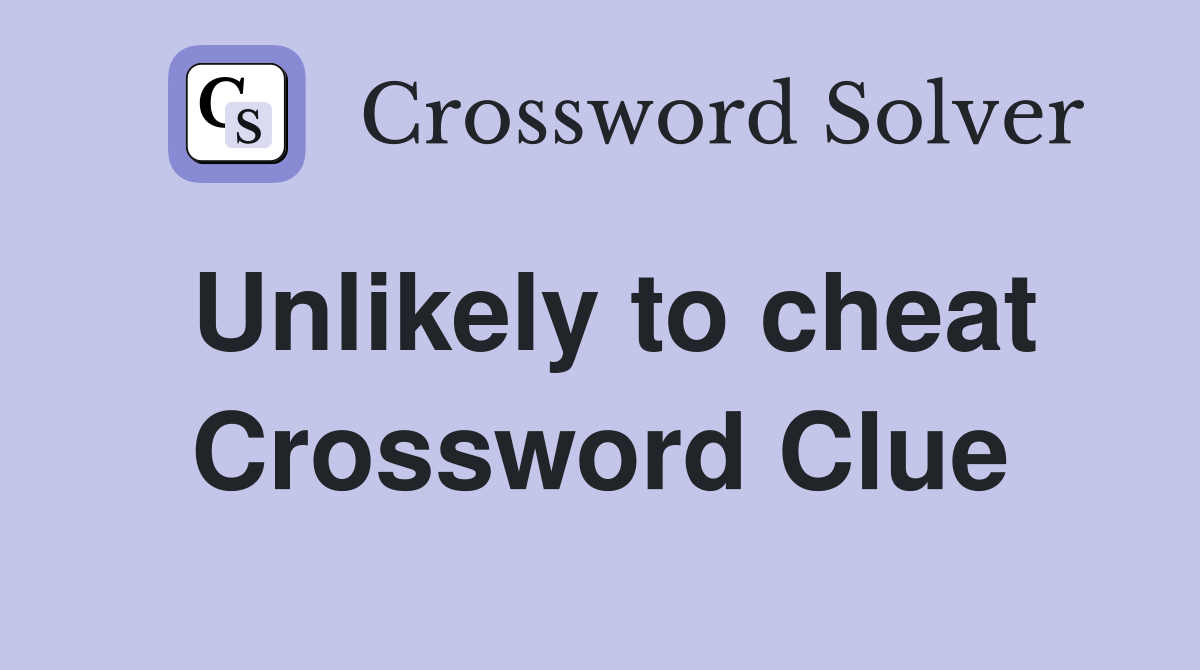 Unlikely to cheat Crossword Clue