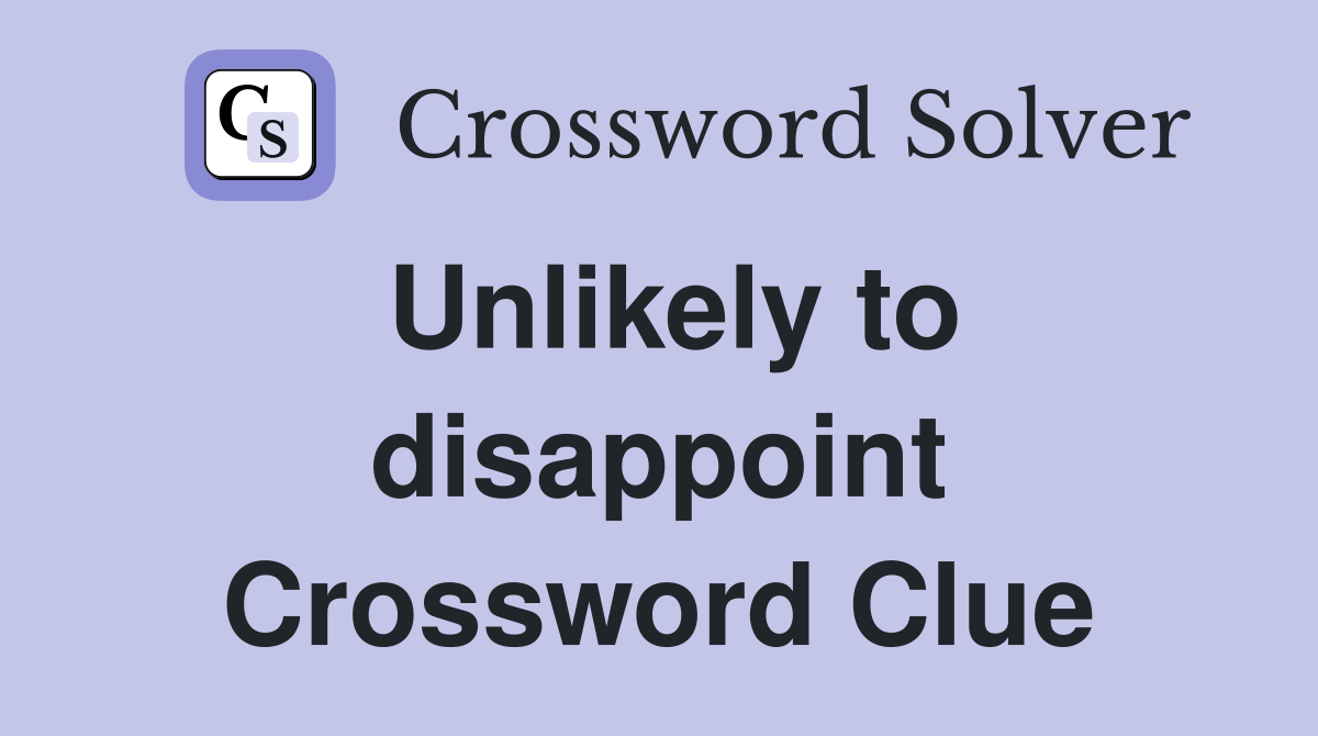 Unlikely to disappoint Crossword Clue