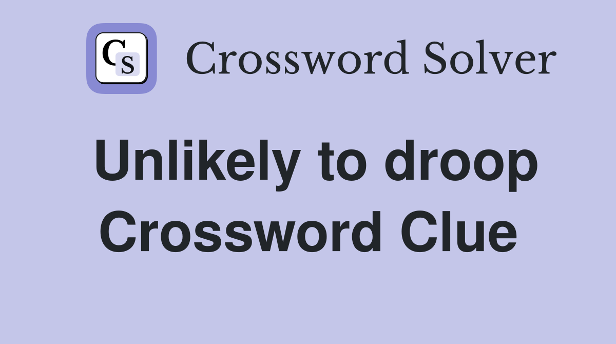 Unlikely to droop Crossword Clue