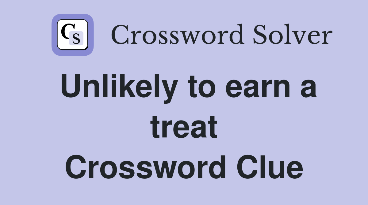 Unlikely to earn a treat Crossword Clue