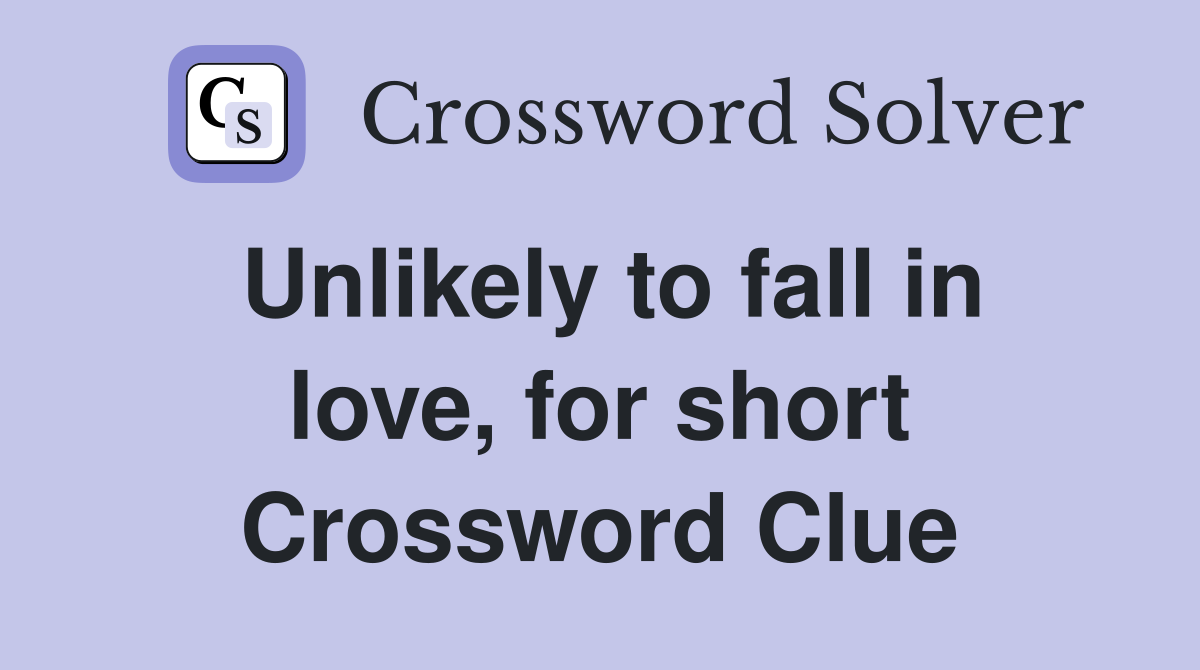 Unlikely to fall in love, for short Crossword Clue