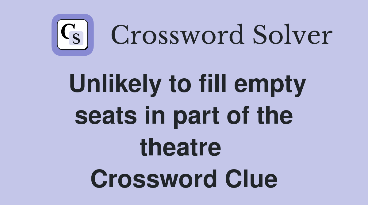 Unlikely to fill empty seats in part of the theatre  Crossword Clue