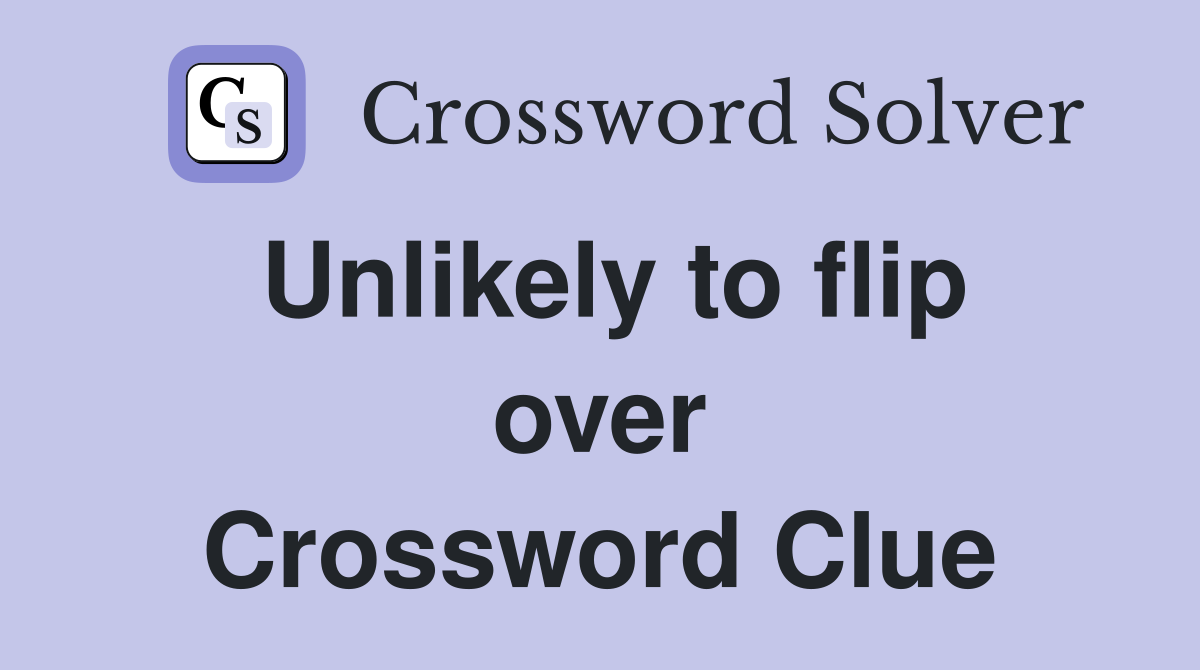 Unlikely to flip over Crossword Clue