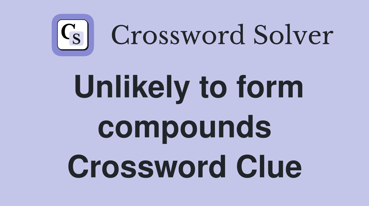 Unlikely to form compounds Crossword Clue