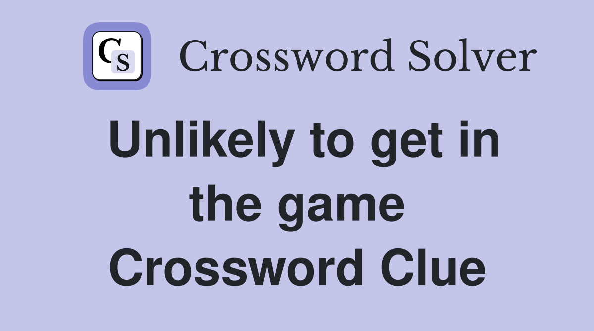 Unlikely to get in the game Crossword Clue
