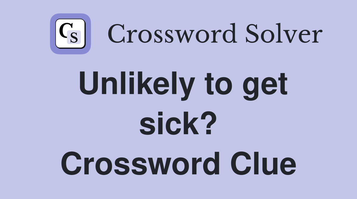 Unlikely to get sick? Crossword Clue