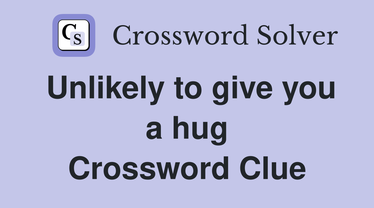 Unlikely to give you a hug Crossword Clue