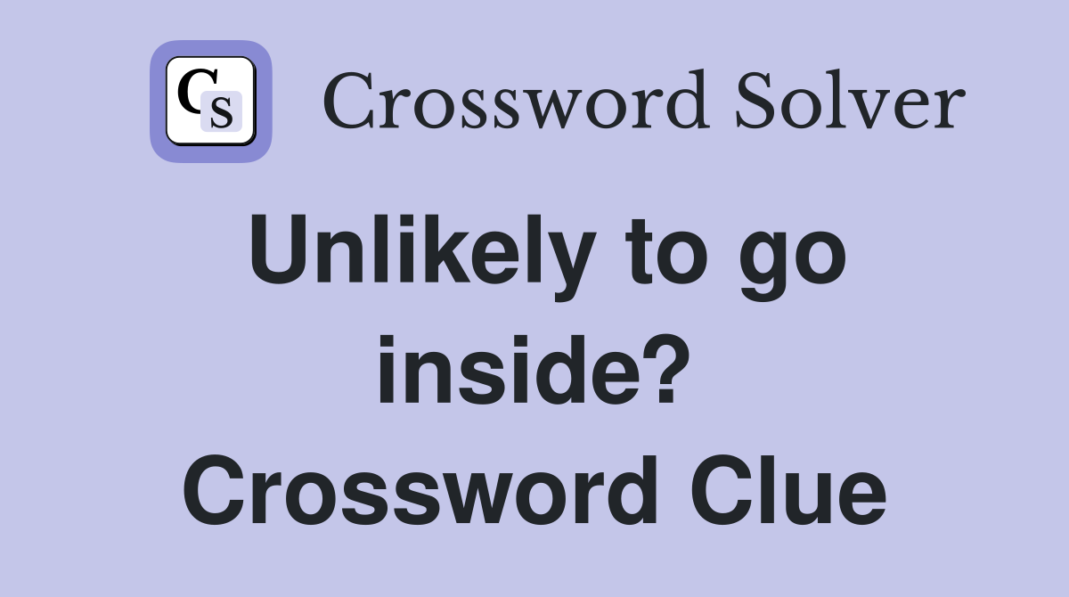 Unlikely to go inside? Crossword Clue