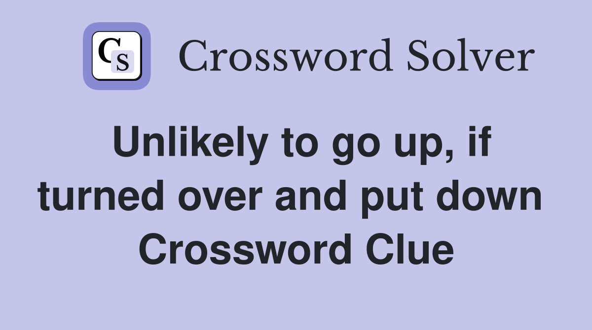 Unlikely to go up, if turned over and put down  Crossword Clue