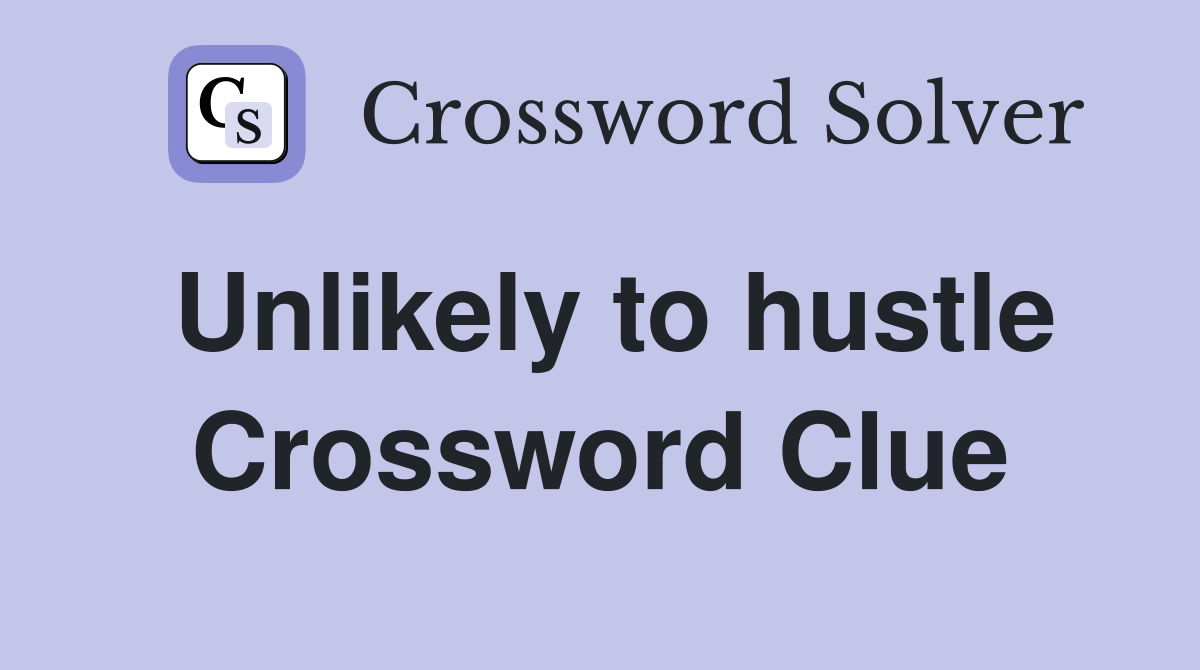 Unlikely to hustle Crossword Clue