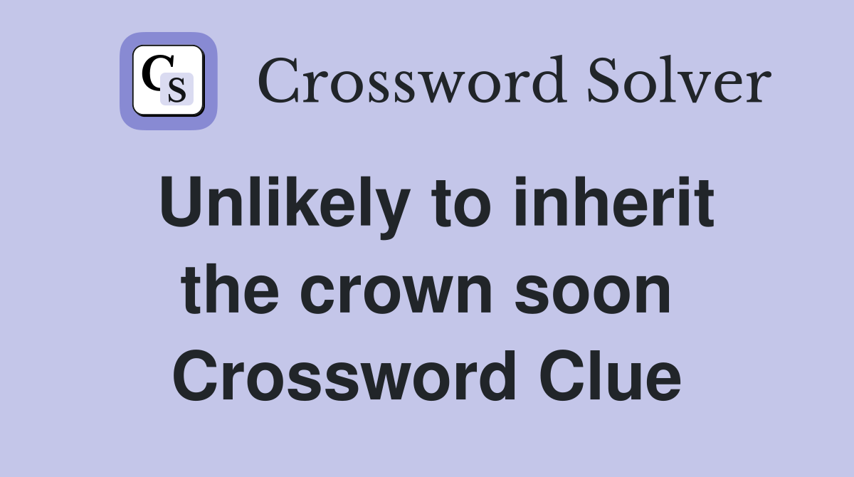 Unlikely to inherit the crown soon Crossword Clue