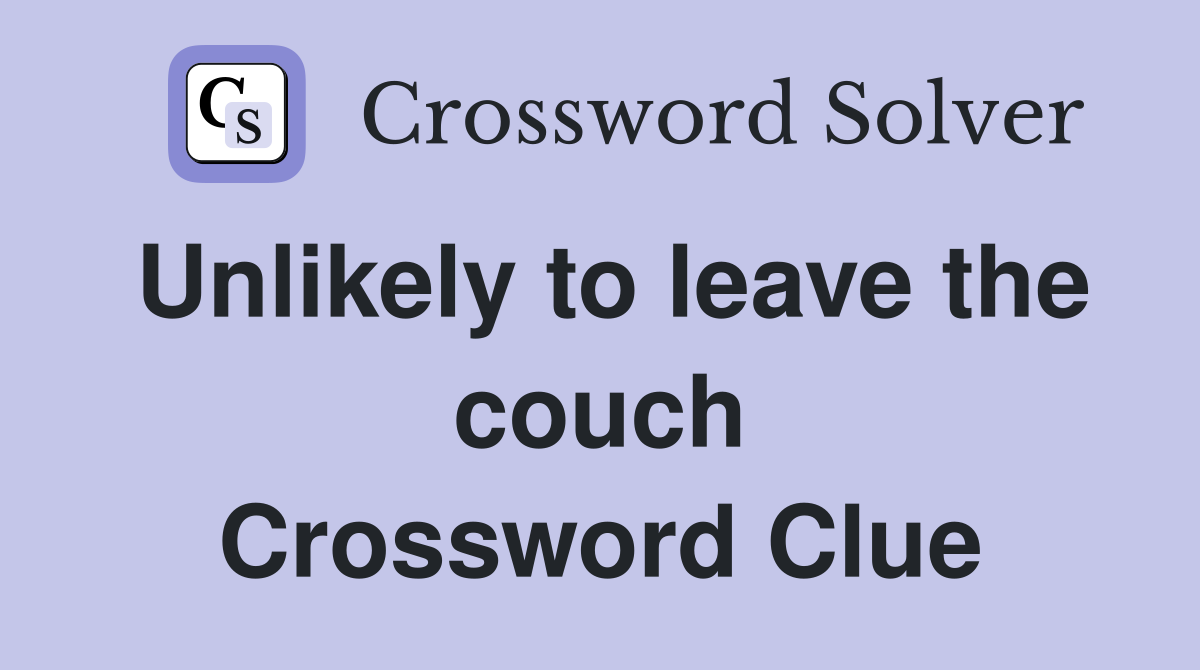 Unlikely to leave the couch Crossword Clue