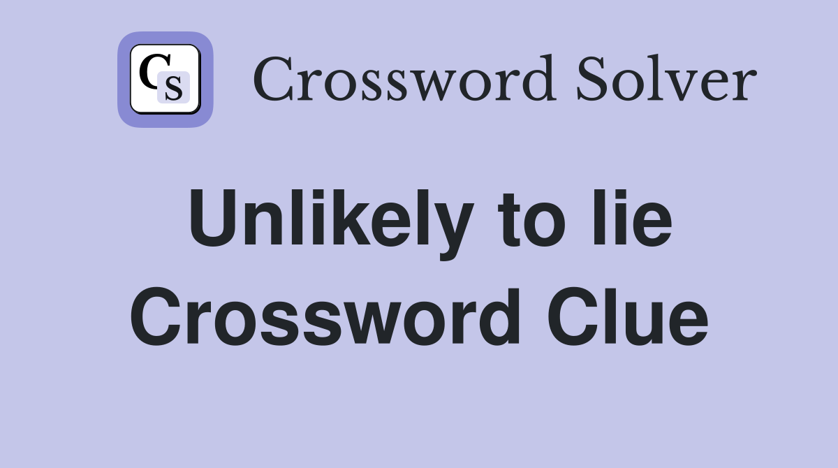 Unlikely to lie Crossword Clue