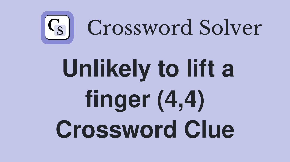 Unlikely to lift a finger (4,4) Crossword Clue