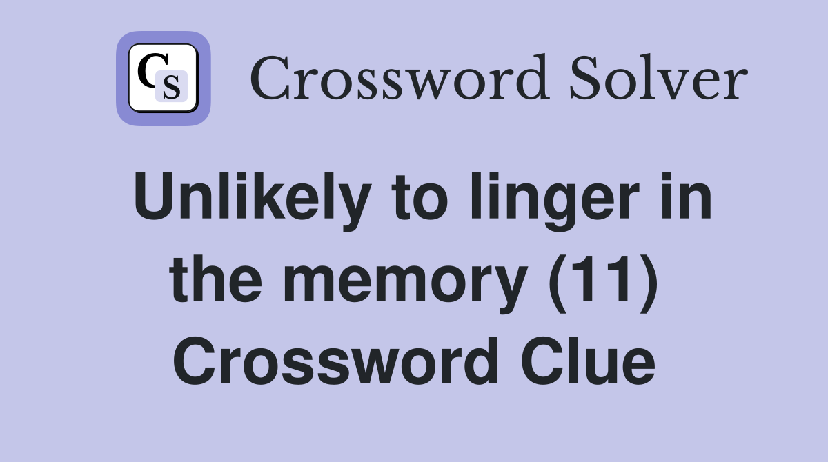 Unlikely to linger in the memory (11) Crossword Clue
