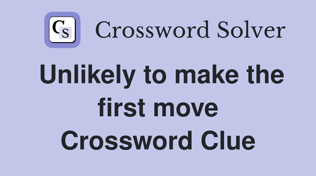 Unlikely to make the first move Crossword Clue