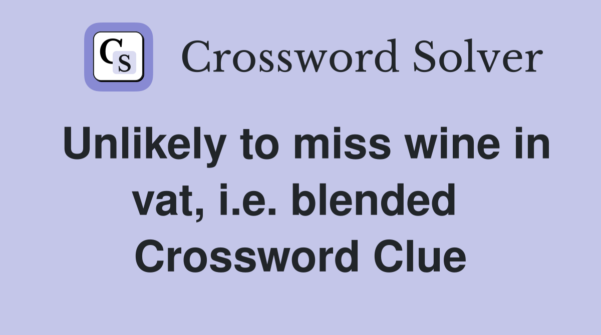 Unlikely to miss wine in vat, i.e. blended  Crossword Clue