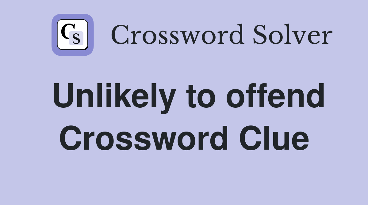 Unlikely to offend Crossword Clue