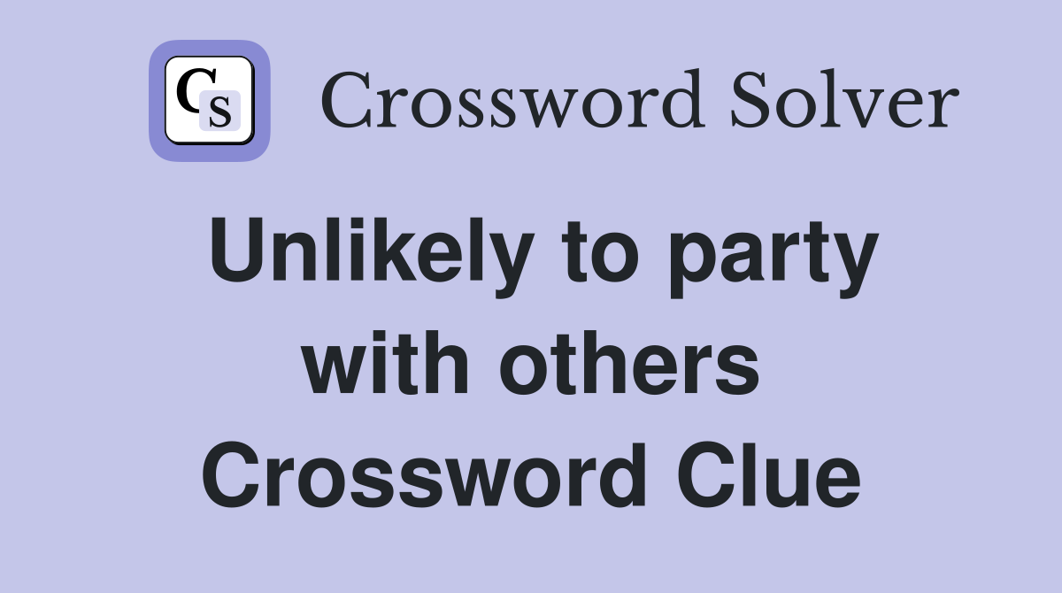 Unlikely to party with others Crossword Clue