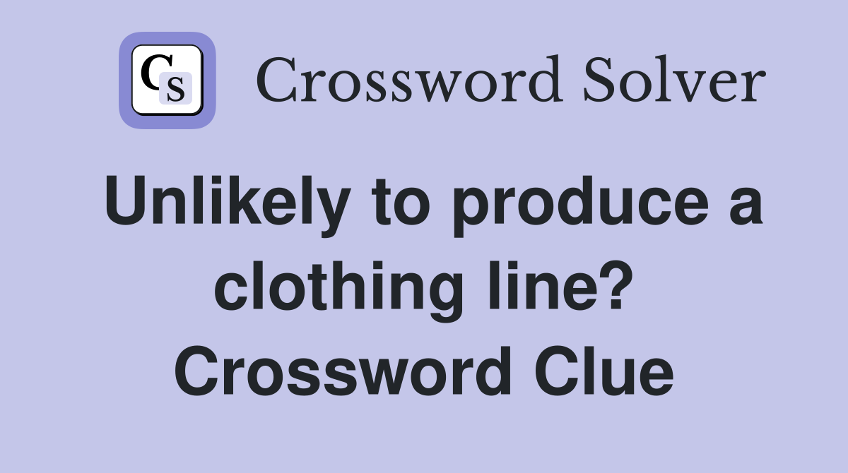Unlikely to produce a clothing line? Crossword Clue