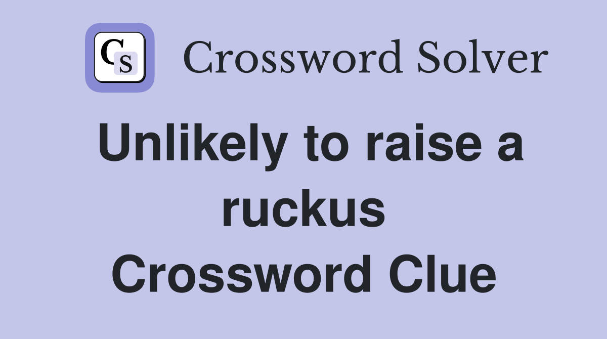 Unlikely to raise a ruckus Crossword Clue
